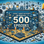 Cheers, GadgetLad Enthusiasts: On Call Reaches 500 Episodes!