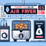 "Air Fryer Secrets: 5 Tricks That Will Save You Money – GadgetLad.co.uk"
